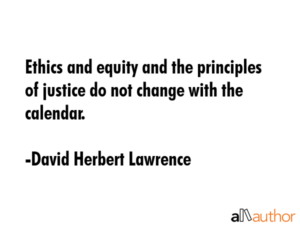 Ethics and equity and the principles of justice do not change with the calendar. - David Herbert Lawrence Quote GIF