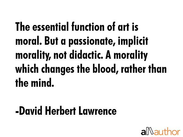The essential function of art is moral. But a passionate, implicit morality, not didactic. A... - David Herbert Lawrence Quote GIF