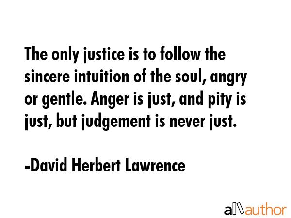 The only justice is to follow the sincere intuition of the soul, angry or gentle. Anger is just,... - David Herbert Lawrence Quote GIF