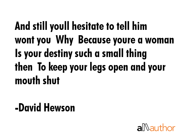 And still youll hesitate to tell him wont you  Why  Because youre a woman  Is your destiny such a... - David Hewson Quote GIF