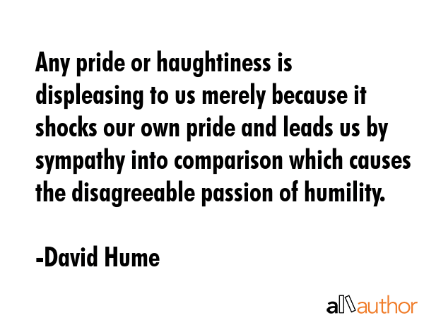Any pride or haughtiness is displeasing to us merely because it shocks our own pride and leads us... - David Hume Quote GIF