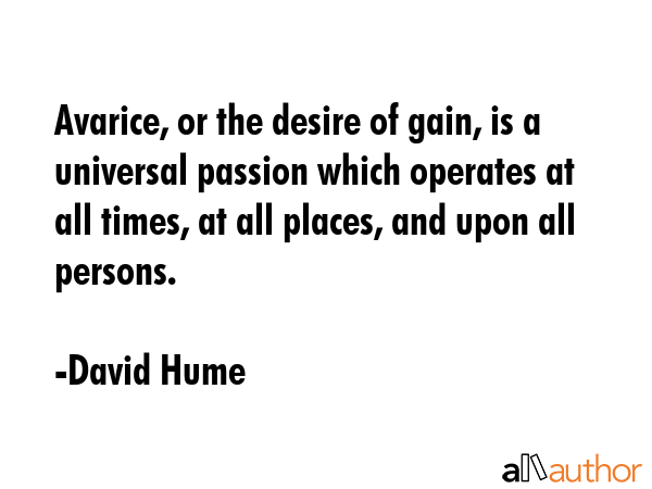 Avarice, or the desire of gain, is a universal passion which operates at all times, at all places,... - David Hume Quote GIF