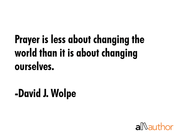 Prayer is less about changing the world than it is about changing ourselves. - David J. Wolpe Quote GIF