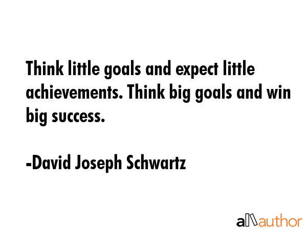 Think little goals and expect little achievements. Think big goals and win big success. - David Joseph Schwartz Quote GIF