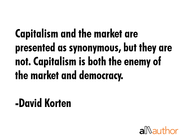 Capitalism and the market are presented as synonymous, but they are not. Capitalism is both the... - David Korten Quote GIF