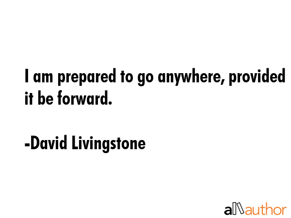 I am prepared to go anywhere, provided it be forward. - David Livingstone Quote GIF