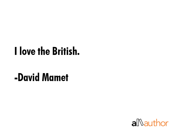 I love the British. - David Mamet Quote GIF