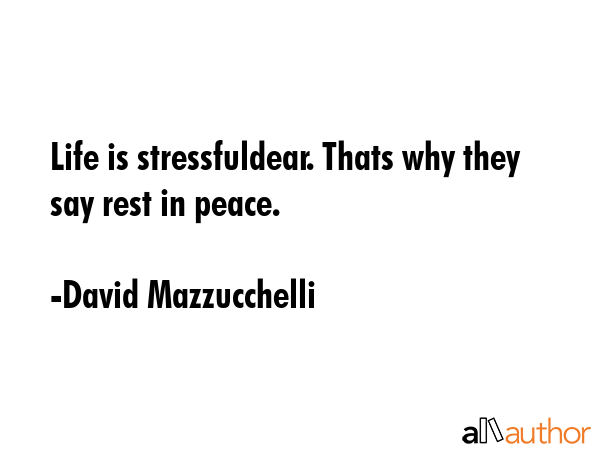 Life is stressfuldear. Thats why they say rest in peace. - David Mazzucchelli Quote GIF