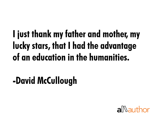 I just thank my father and mother, my lucky stars, that I had the advantage of an education in the... - David McCullough Quote GIF