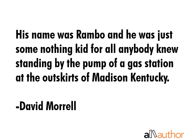 His name was Rambo and he was just some nothing kid for all anybody knew standing by the pump of a... - David Morrell Quote GIF