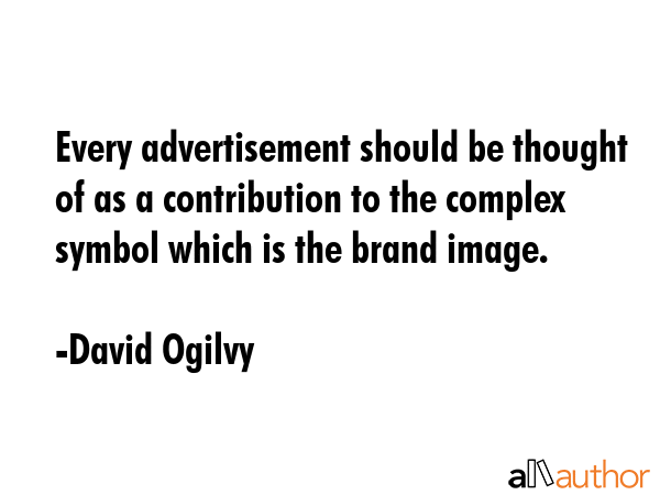 Every advertisement should be thought of as a contribution to the complex symbol which is the brand... - David Ogilvy Quote GIF