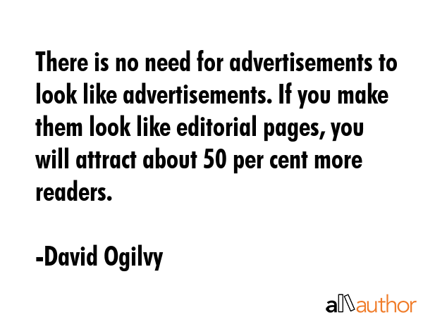 There is no need for advertisements to look like advertisements. If you make them look like... - David Ogilvy Quote GIF