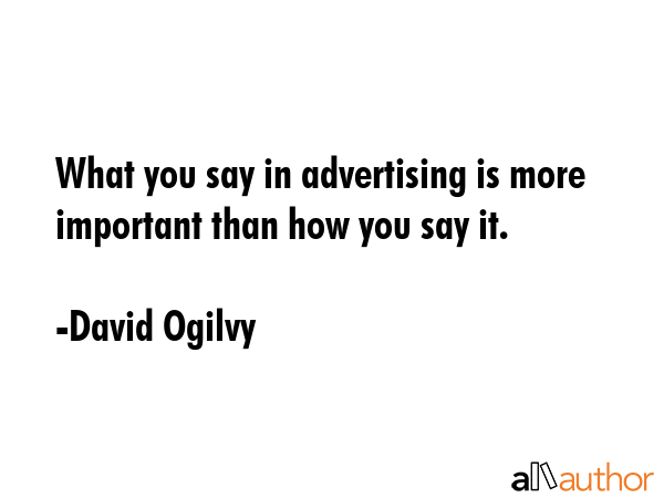 What you say in advertising is more important than how you say it. - David Ogilvy Quote GIF