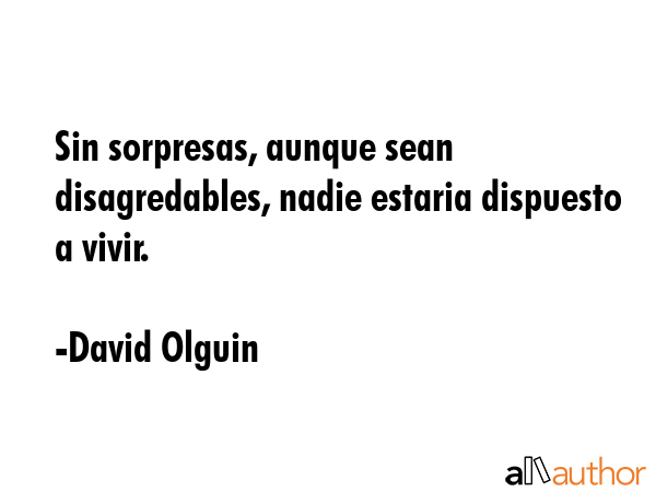 Sin sorpresas, aunque sean disagredables, nadie estaria dispuesto a vivir. - David Olguin Quote GIF