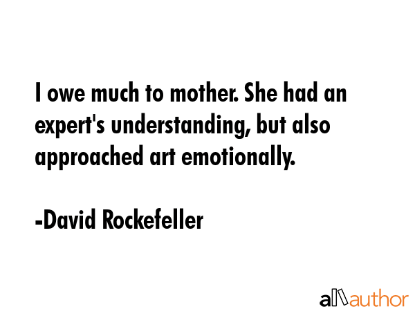 I owe much to mother. She had an expert\