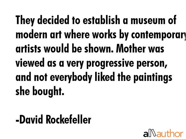 They decided to establish a museum of modern art where works by contemporary artists would be... - David Rockefeller Quote GIF