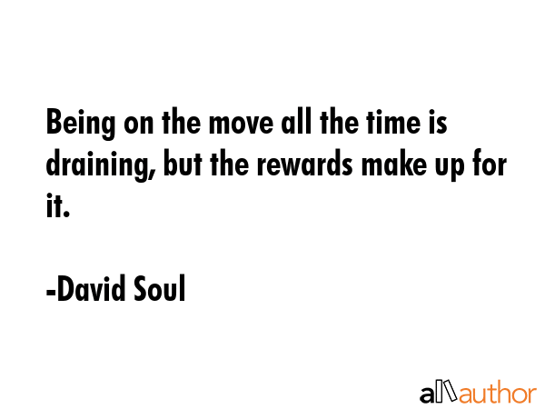 Being on the move all the time is draining, but the rewards make up for it. - David Soul Quote GIF