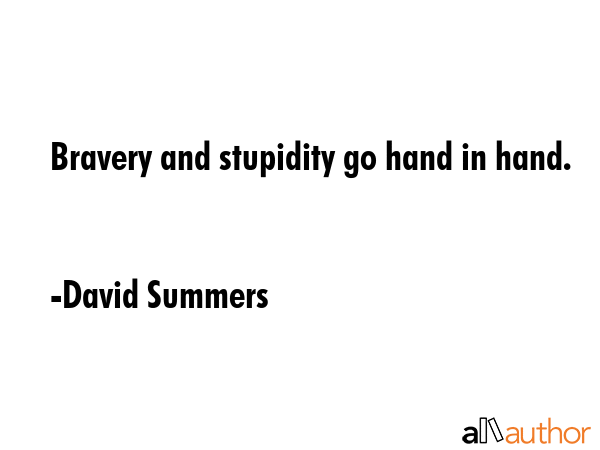 Bravery and stupidity go hand in hand. - David Summers Quote GIF
