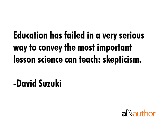 Education has failed in a very serious way to convey the most important lesson science can teach:... - David Suzuki Quote GIF