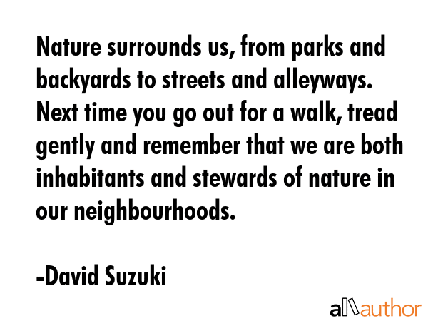 Nature surrounds us, from parks and backyards to streets and alleyways. Next time you go out for a... - David Suzuki Quote GIF