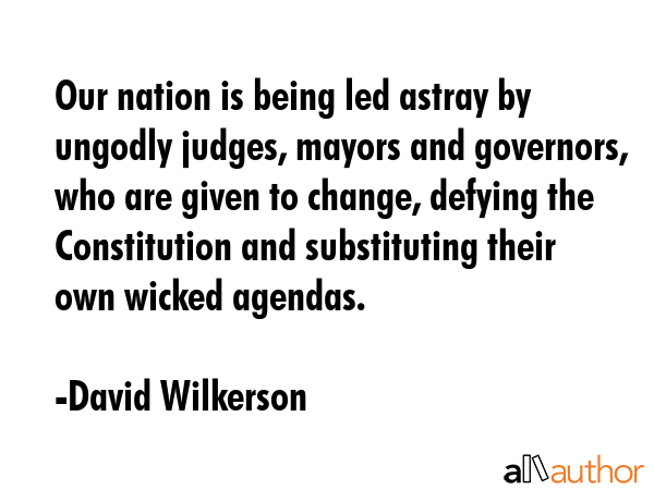 Our nation is being led astray by ungodly judges, mayors and governors, who are given to change,... - David Wilkerson Quote GIF