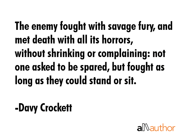 The enemy fought with savage fury, and met death with all its horrors, without shrinking or... - Davy Crockett Quote GIF