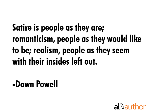 Satire is people as they are; romanticism, people as they would like to be; realism, people as they... - Dawn Powell Quote GIF