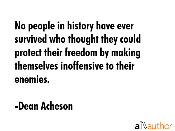 No people in history have ever survived who thought they could protect their freedom by making... - Dean Acheson Quote GIF