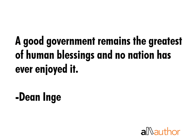 A good government remains the greatest of human blessings and no nation has ever enjoyed it. - Dean Inge Quote GIF