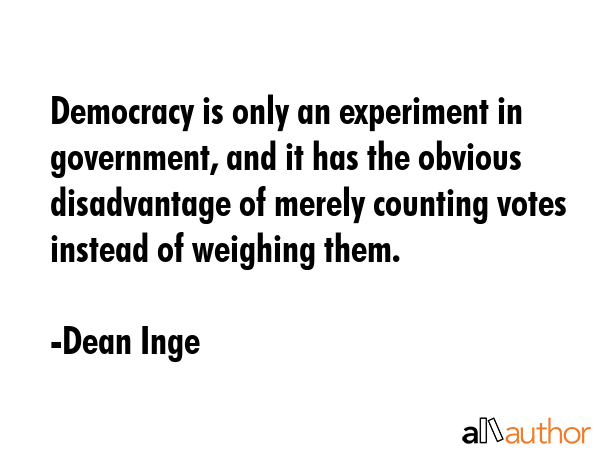 Democracy is only an experiment in government, and it has the obvious disadvantage of merely... - Dean Inge Quote GIF