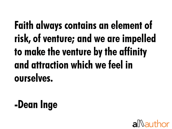 Faith always contains an element of risk, of venture; and we are impelled to make the venture by... - Dean Inge Quote GIF