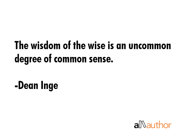The wisdom of the wise is an uncommon degree of common sense. - Dean Inge Quote GIF