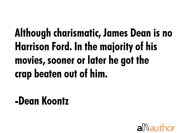 Although charismatic, James Dean is no Harrison Ford. In the majority of his movies, sooner or... - Dean Koontz Quote GIF
