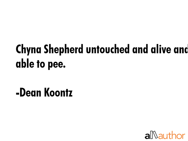Chyna Shepherd untouched and alive and able to pee. - Dean Koontz Quote GIF