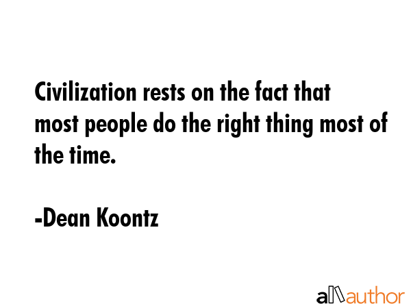 Civilization rests on the fact that most people do the right thing most of the time. - Dean Koontz Quote GIF