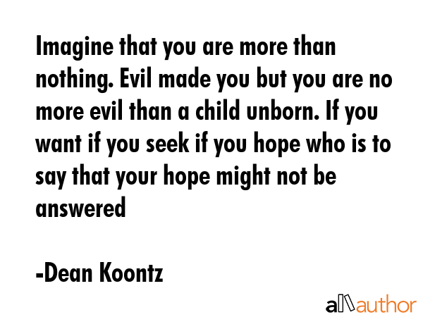 Imagine that you are more than nothing. Evil made you but you are no more evil than a child unborn.... - Dean Koontz Quote GIF