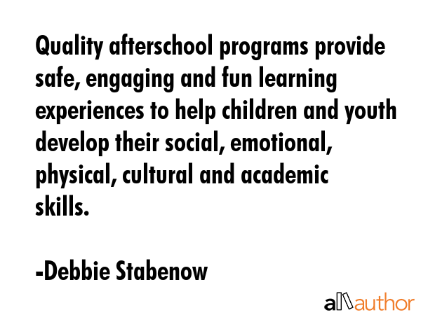 Quality afterschool programs provide safe, engaging and fun learning experiences to help children... - Debbie Stabenow Quote GIF