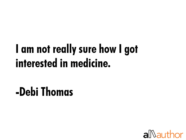 I am not really sure how I got interested in medicine. - Debi Thomas Quote GIF