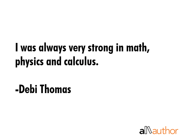 I was always very strong in math, physics and calculus. - Debi Thomas Quote GIF