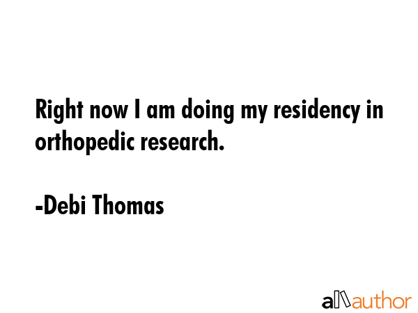 Right now I am doing my residency in orthopedic research. - Debi Thomas Quote GIF