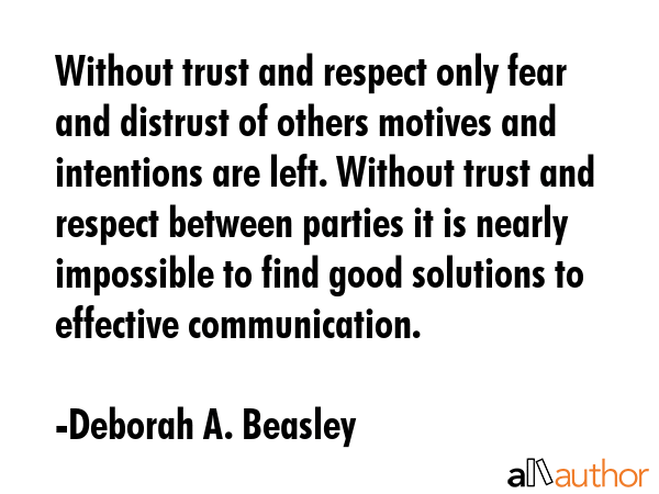 Without trust and respect only fear and distrust of others motives and intentions are left. Without... - Deborah A. Beasley Quote GIF