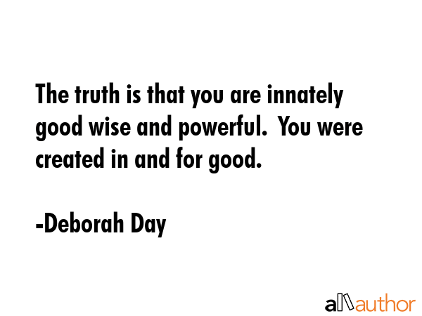 The truth is that you are innately good wise and powerful.  You were created in and for good. - Deborah Day Quote GIF