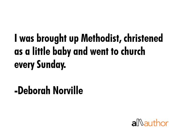 I was brought up Methodist, christened as a little baby and went to church every Sunday. - Deborah Norville Quote GIF
