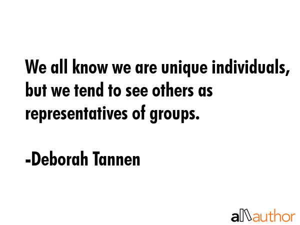 We all know we are unique individuals, but we tend to see others as representatives of groups. - Deborah Tannen Quote GIF