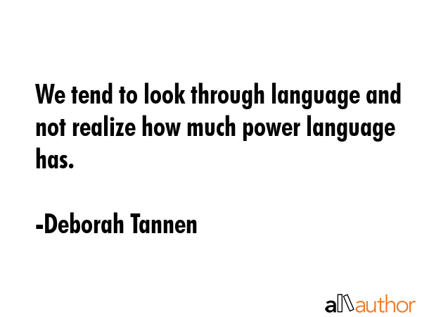 We tend to look through language and not realize how much power language has. - Deborah Tannen Quote GIF