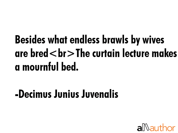 Besides what endless brawls by wives are bredThe curtain lecture makes a mournful bed. - Decimus Junius Juvenalis Quote GIF
