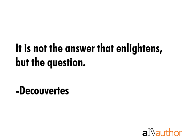 It is not the answer that enlightens, but the question. - Decouvertes Quote GIF