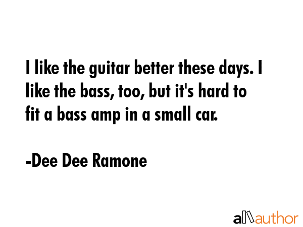 I like the guitar better these days. I like the bass, too, but it\