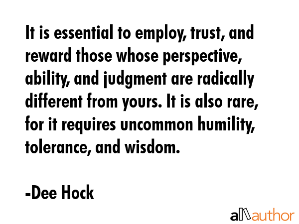 It is essential to employ, trust, and reward those whose perspective, ability, and judgment are... - Dee Hock Quote GIF