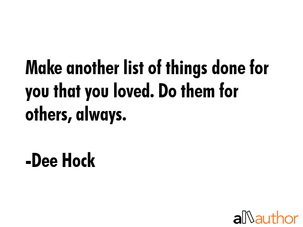 Make another list of things done for you that you loved. Do them for others, always. - Dee Hock Quote GIF